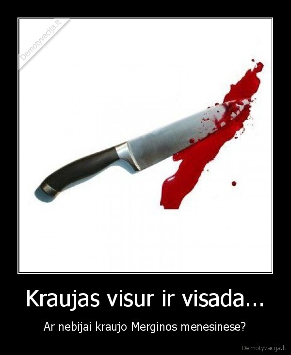 Kraujas visur ir visada...
