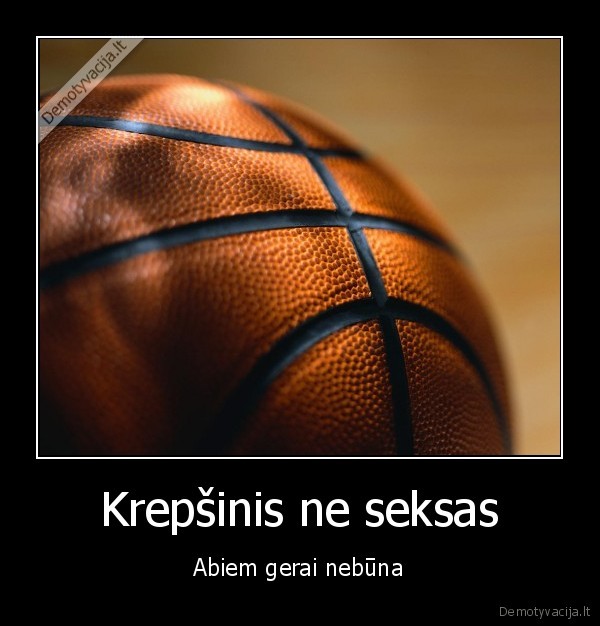krepsinis,ne,seksas,abiem,gerai,nebuna,kubillius,n, 18,moder., patvirtink