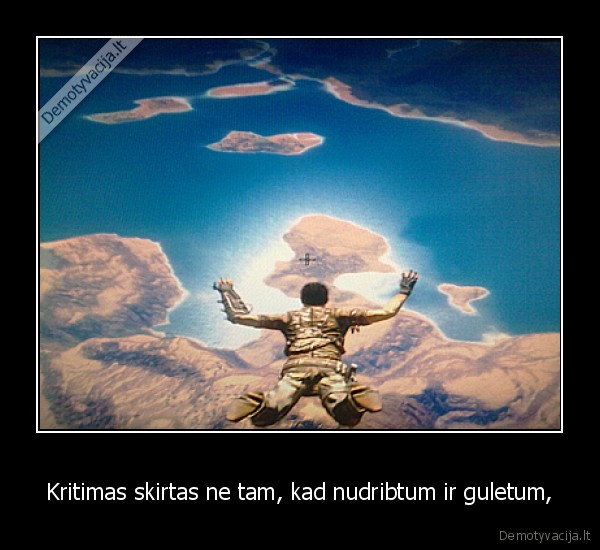 Kritimas skirtas ne tam, kad nudribtum ir guletum,
