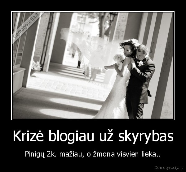 per, krize, mazai, pinigu,bet, visvien, su, zmona, gyveni,o, issiskirus, zmonos, ben, ner