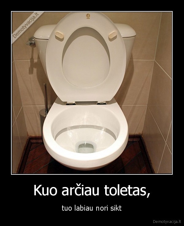 Kuo arčiau toletas,