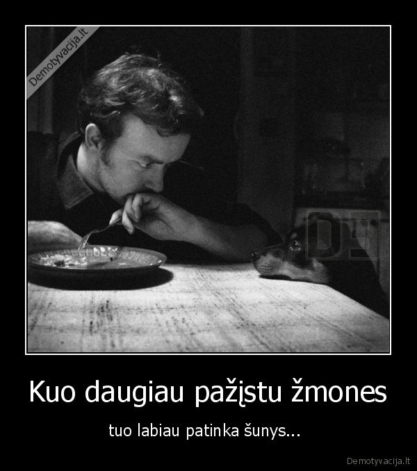 Kuo daugiau pažįstu žmones