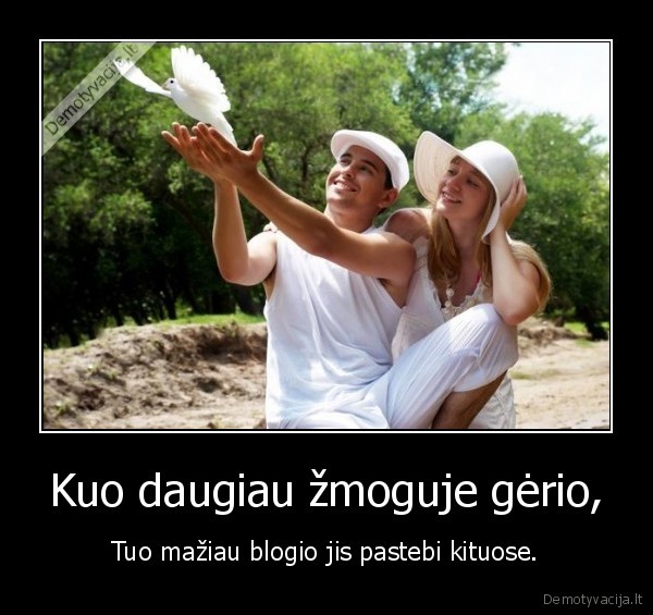 Kuo daugiau žmoguje gėrio,