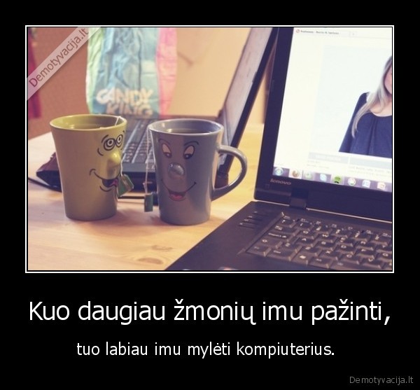 Kuo daugiau žmonių imu pažinti,