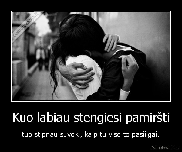 Kuo labiau stengiesi pamiršti