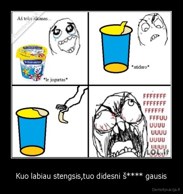 Kuo labiau stengsis,tuo didesni š**** gausis