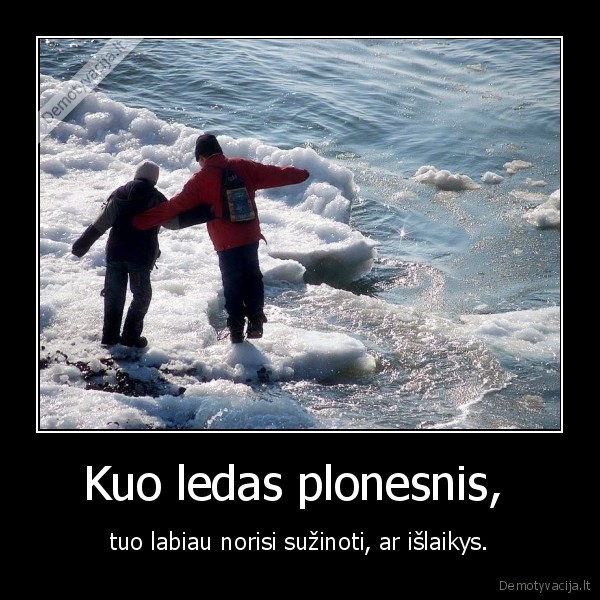 Kuo ledas plonesnis, 
