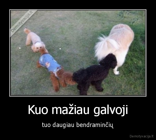 Kuo mažiau galvoji
