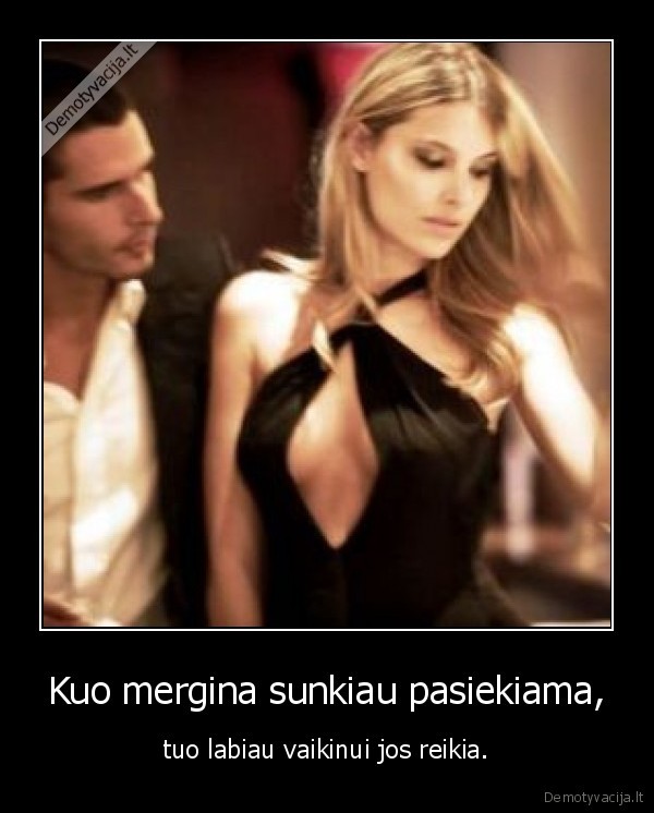 Kuo mergina sunkiau pasiekiama,