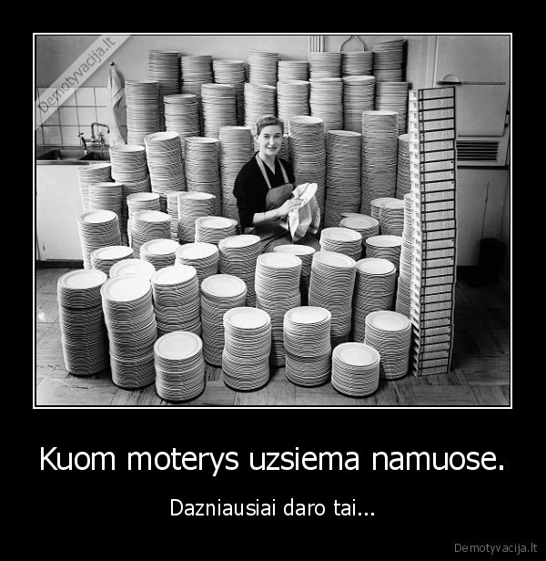 Kuom moterys uzsiema namuose.