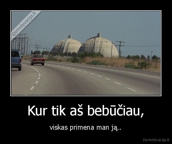 Kur tik aš bebūčiau,