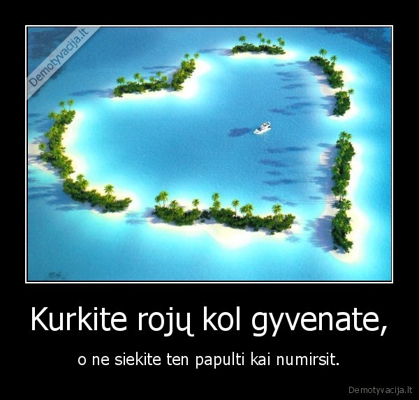 Kurkite rojų kol gyvenate,