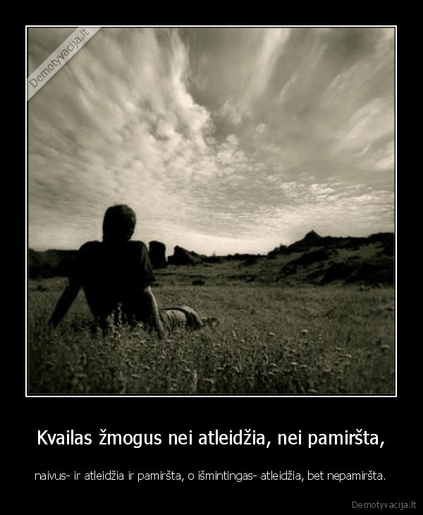 Kvailas žmogus nei atleidžia, nei pamiršta,