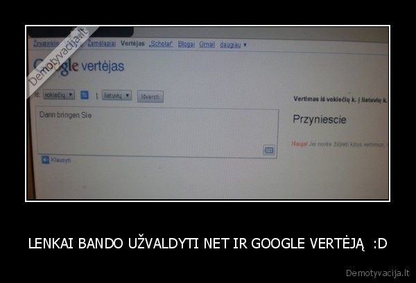 LENKAI BANDO UŽVALDYTI NET IR GOOGLE VERTĖJĄ  :D