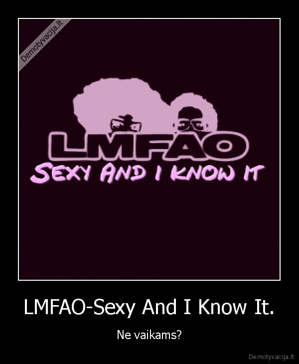 LMFAO-Sexy And I Know It.