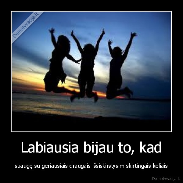 Labiausia bijau to, kad
