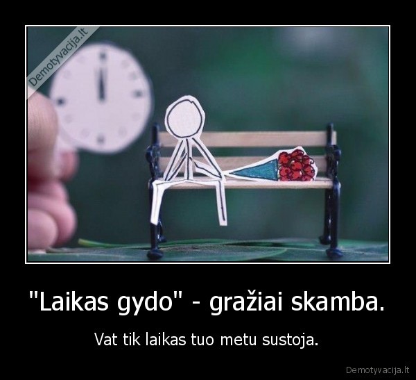 &quot;Laikas gydo&quot; - gražiai skamba.