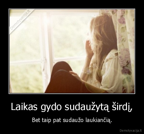 Laikas gydo sudaužytą širdį,