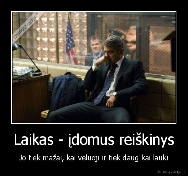laikas,laukimas,mazai, laiko,daug, laiko