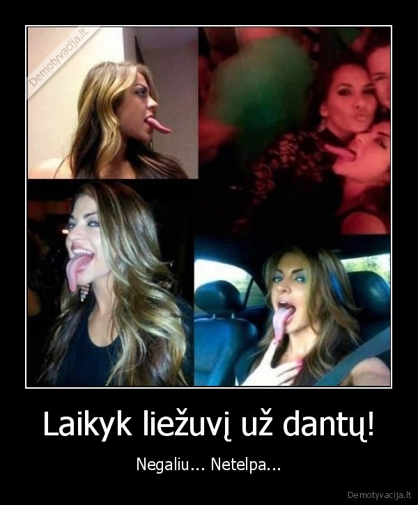 Laikyk liežuvį už dantų!