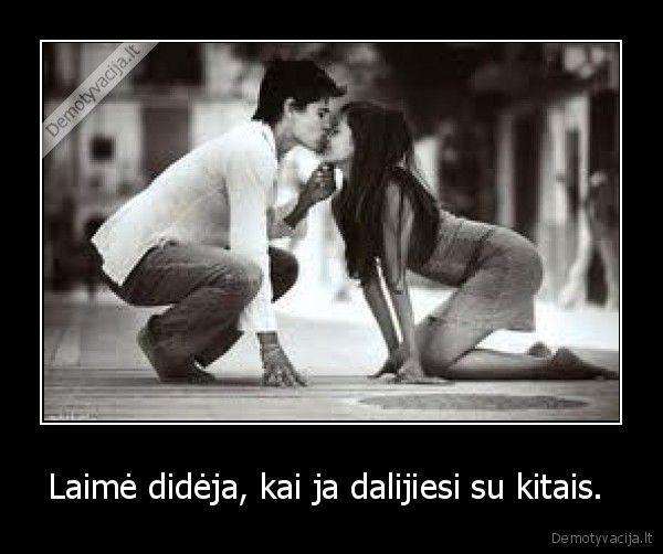 Laimė didėja, kai ja dalijiesi su kitais. 