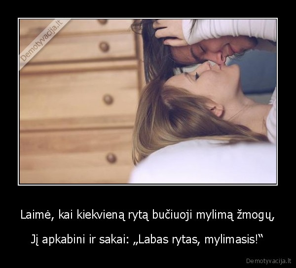 Laimė, kai kiekvieną rytą bučiuoji mylimą žmogų,