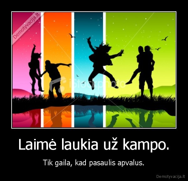 Laimė laukia už kampo.