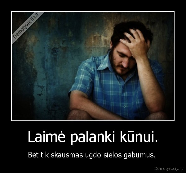Laimė palanki kūnui.