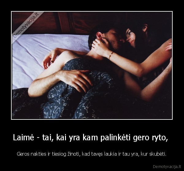 Laimė - tai, kai yra kam palinkėti gero ryto, 