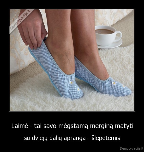 Laimė - tai savo mėgstamą merginą matyti