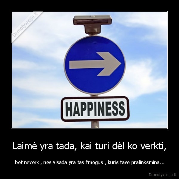 Laimė yra tada, kai turi dėl ko verkti,