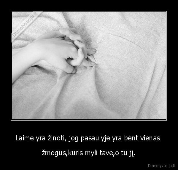 Laimė yra žinoti, jog pasaulyje yra bent vienas 