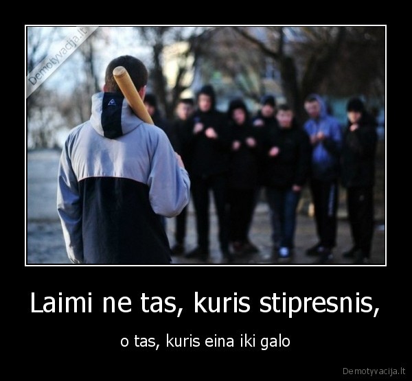 Laimi ne tas, kuris stipresnis,