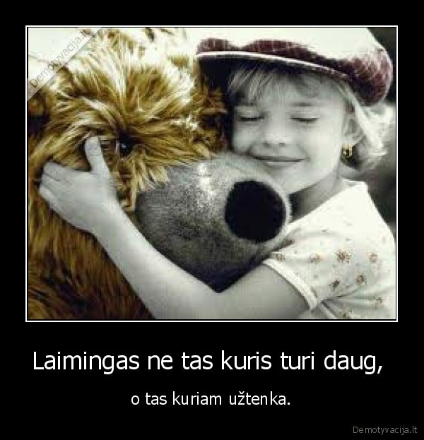 Laimingas ne tas kuris turi daug, 
