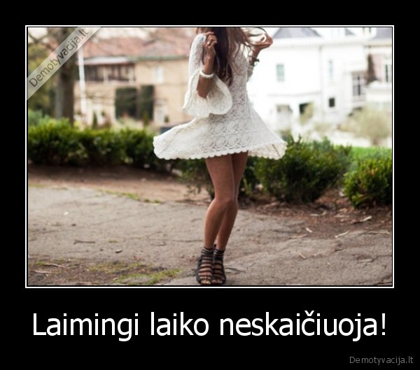 Laimingi laiko neskaičiuoja!