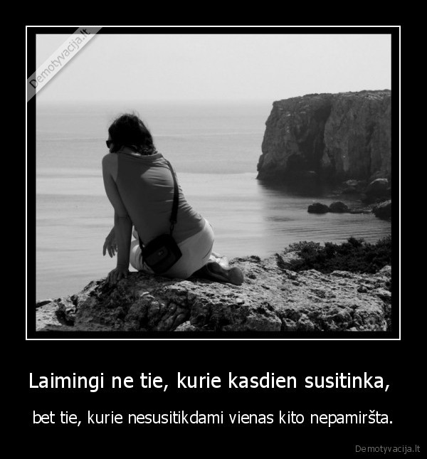 Laimingi ne tie, kurie kasdien susitinka, 