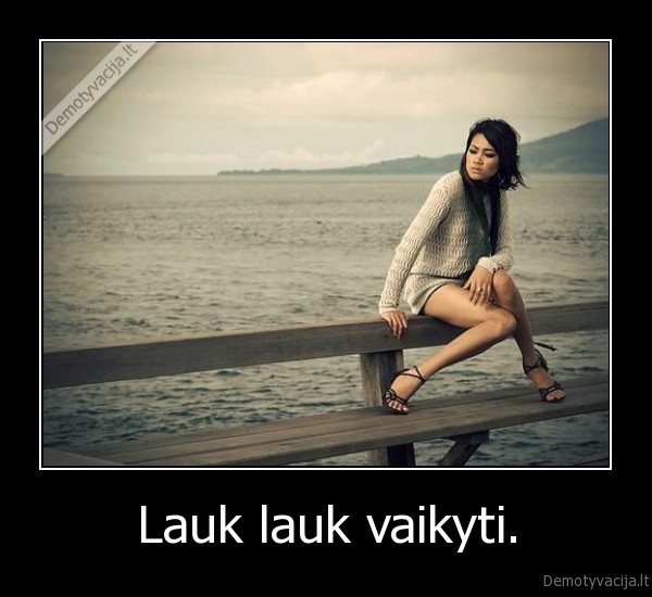 Lauk lauk vaikyti.