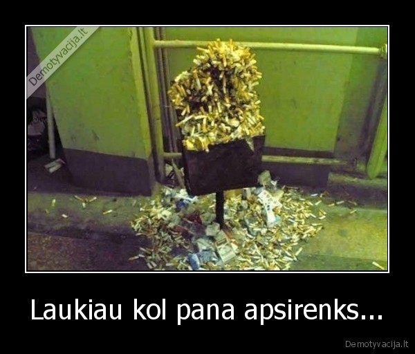 Laukiau kol pana apsirenks...