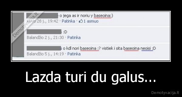 Lazda turi du galus...