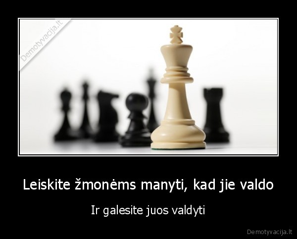 Leiskite žmonėms manyti, kad jie valdo