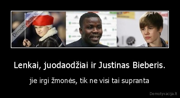 Lenkai, juodaodžiai ir Justinas Bieberis.