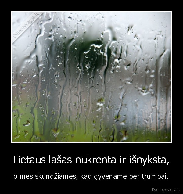 Lietaus lašas nukrenta ir išnyksta,