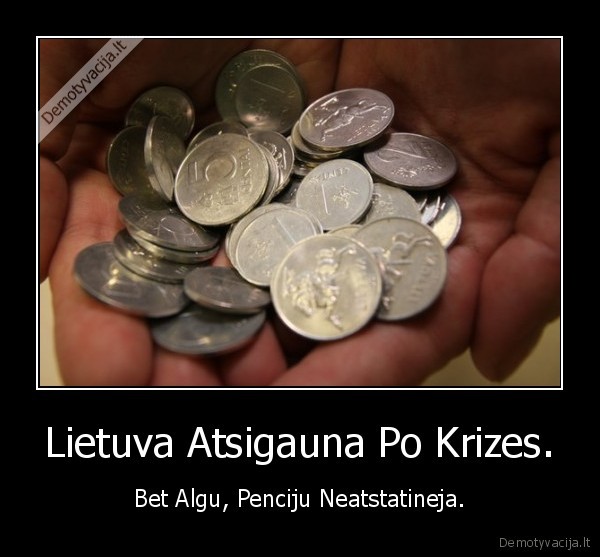 krize,algos,atlyginimai,pencijos,pinigai,litai,skurdas