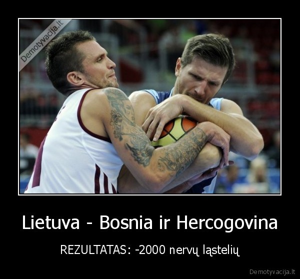 krepsinis,lietuva, bosnia,bosnia,lietuva,nervu, lasteles