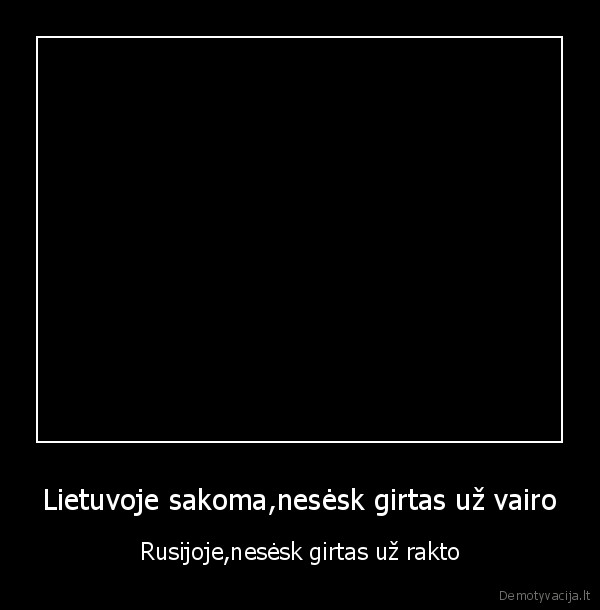 Lietuvoje sakoma,nesėsk girtas už vairo