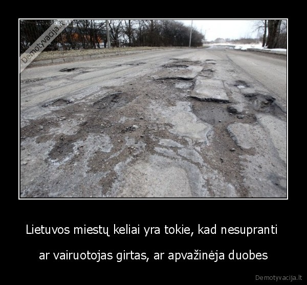 Lietuvos miestų keliai yra tokie, kad nesupranti 