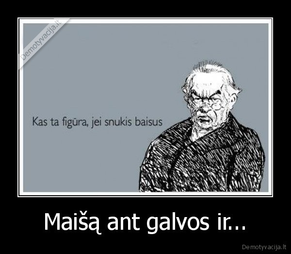 Maišą ant galvos ir...