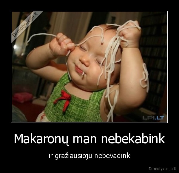 Makaronų man nebekabink