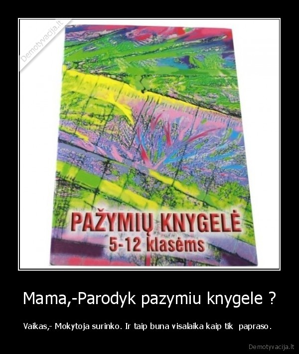 Mama,-Parodyk pazymiu knygele ?