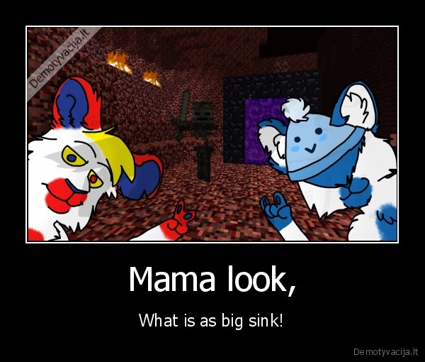 Mama look,
